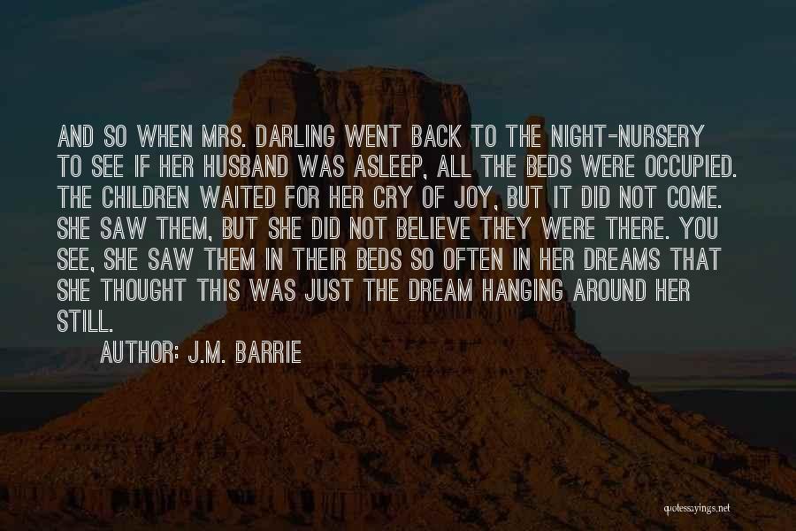 J.M. Barrie Quotes: And So When Mrs. Darling Went Back To The Night-nursery To See If Her Husband Was Asleep, All The Beds