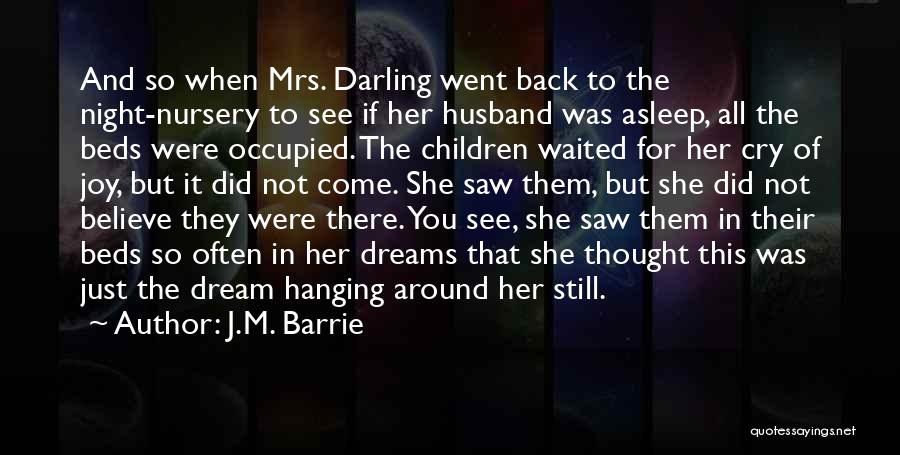 J.M. Barrie Quotes: And So When Mrs. Darling Went Back To The Night-nursery To See If Her Husband Was Asleep, All The Beds