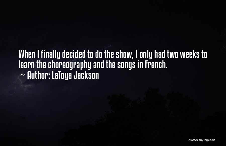 LaToya Jackson Quotes: When I Finally Decided To Do The Show, I Only Had Two Weeks To Learn The Choreography And The Songs