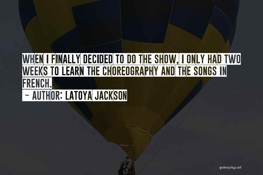 LaToya Jackson Quotes: When I Finally Decided To Do The Show, I Only Had Two Weeks To Learn The Choreography And The Songs