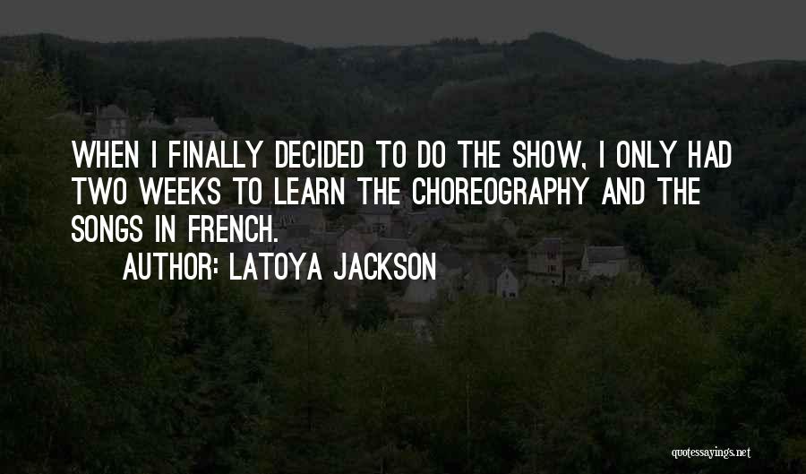 LaToya Jackson Quotes: When I Finally Decided To Do The Show, I Only Had Two Weeks To Learn The Choreography And The Songs