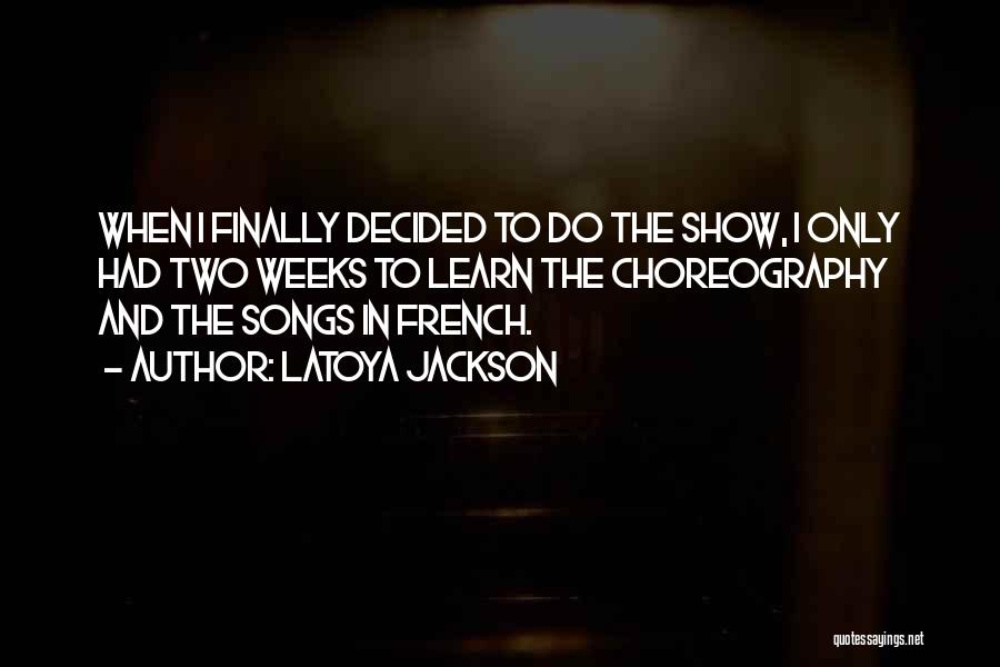 LaToya Jackson Quotes: When I Finally Decided To Do The Show, I Only Had Two Weeks To Learn The Choreography And The Songs