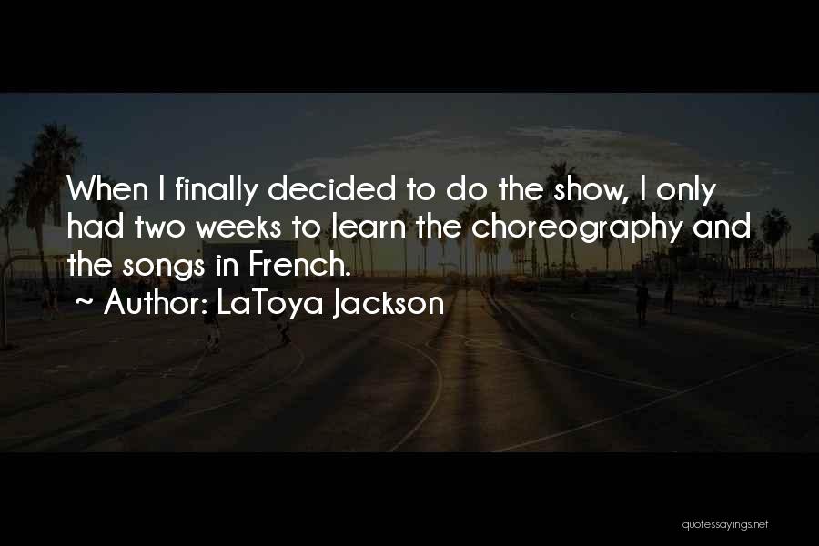 LaToya Jackson Quotes: When I Finally Decided To Do The Show, I Only Had Two Weeks To Learn The Choreography And The Songs