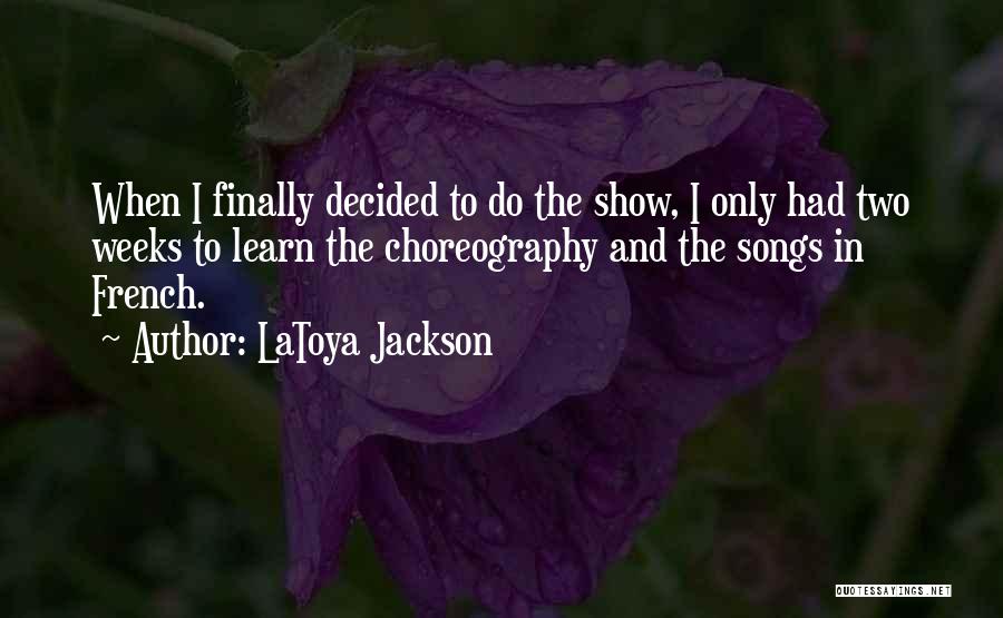 LaToya Jackson Quotes: When I Finally Decided To Do The Show, I Only Had Two Weeks To Learn The Choreography And The Songs