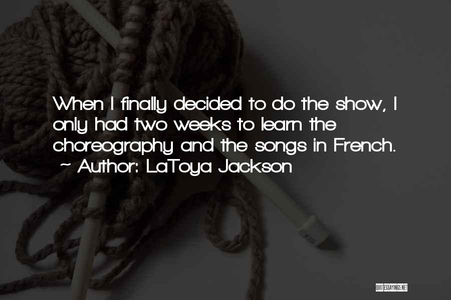 LaToya Jackson Quotes: When I Finally Decided To Do The Show, I Only Had Two Weeks To Learn The Choreography And The Songs