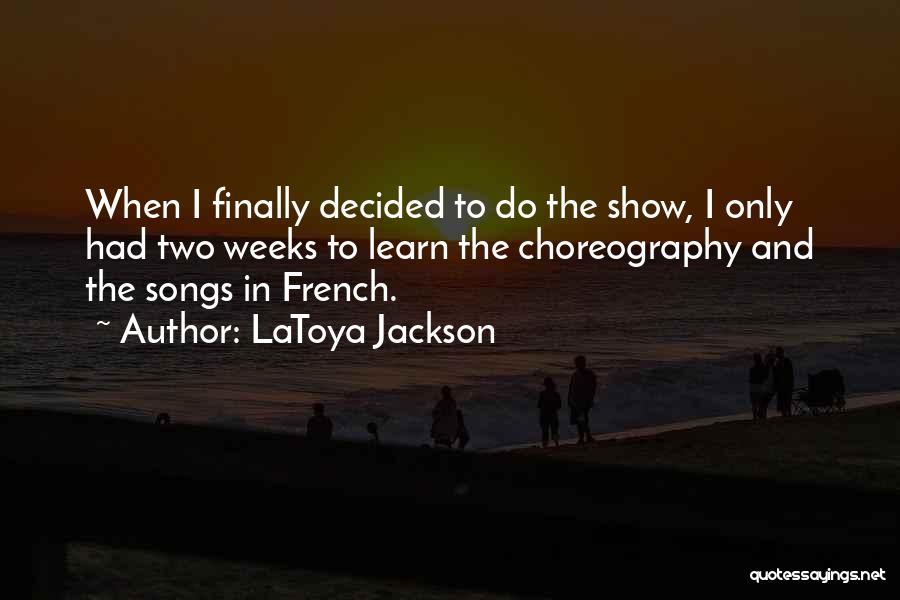 LaToya Jackson Quotes: When I Finally Decided To Do The Show, I Only Had Two Weeks To Learn The Choreography And The Songs