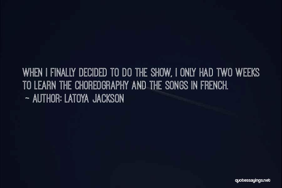 LaToya Jackson Quotes: When I Finally Decided To Do The Show, I Only Had Two Weeks To Learn The Choreography And The Songs