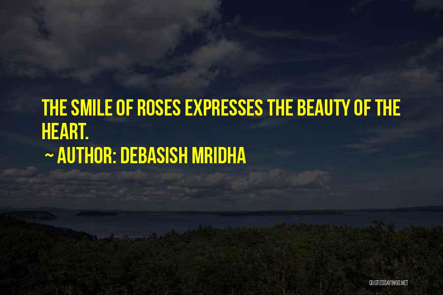 Debasish Mridha Quotes: The Smile Of Roses Expresses The Beauty Of The Heart.