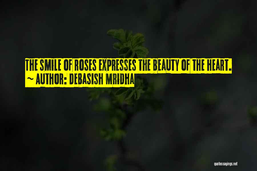 Debasish Mridha Quotes: The Smile Of Roses Expresses The Beauty Of The Heart.