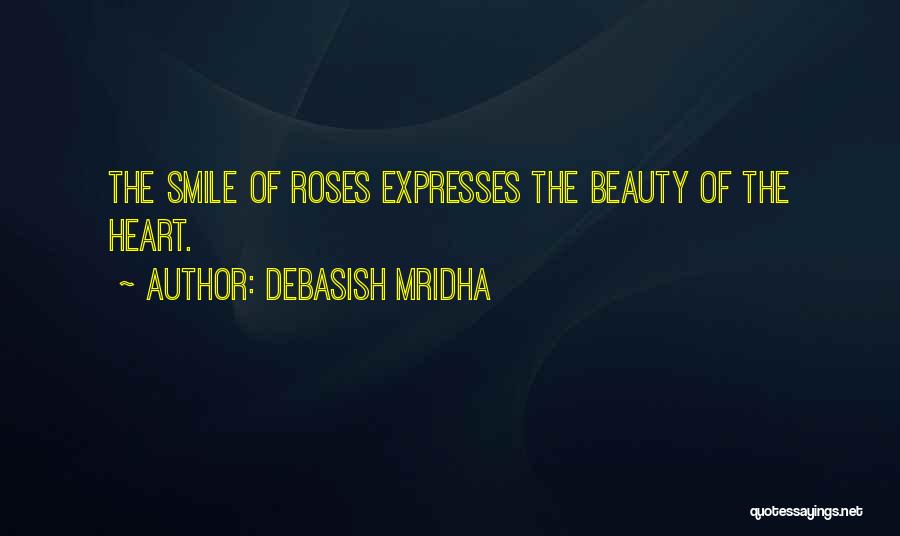 Debasish Mridha Quotes: The Smile Of Roses Expresses The Beauty Of The Heart.