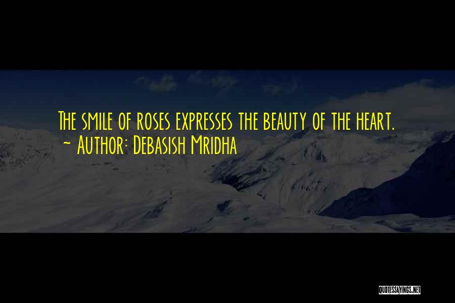 Debasish Mridha Quotes: The Smile Of Roses Expresses The Beauty Of The Heart.