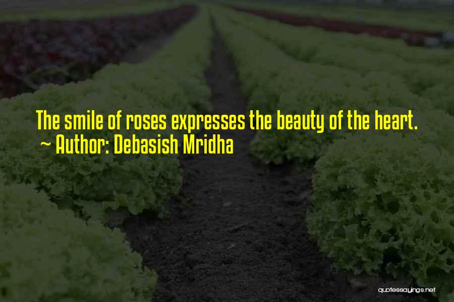 Debasish Mridha Quotes: The Smile Of Roses Expresses The Beauty Of The Heart.