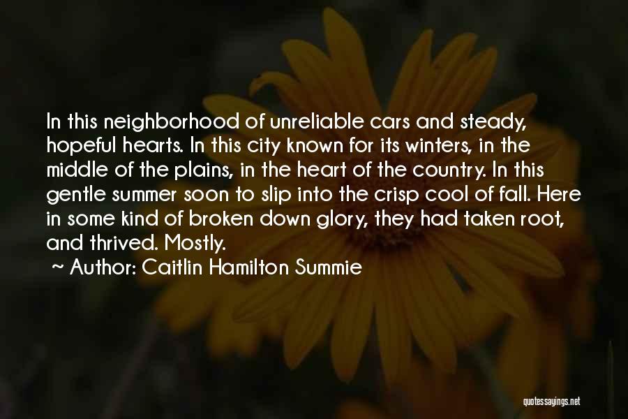 Caitlin Hamilton Summie Quotes: In This Neighborhood Of Unreliable Cars And Steady, Hopeful Hearts. In This City Known For Its Winters, In The Middle