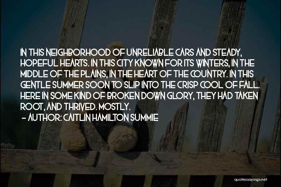 Caitlin Hamilton Summie Quotes: In This Neighborhood Of Unreliable Cars And Steady, Hopeful Hearts. In This City Known For Its Winters, In The Middle