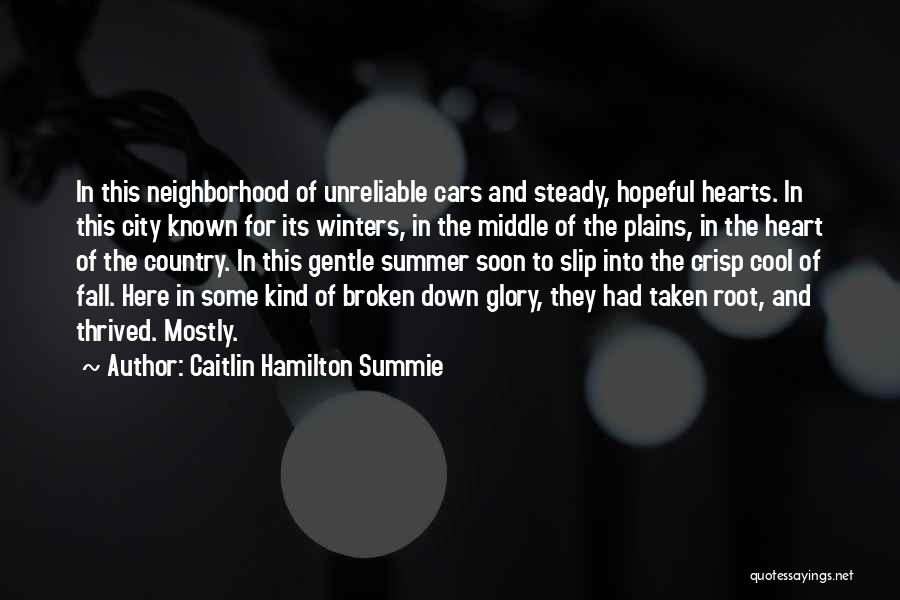 Caitlin Hamilton Summie Quotes: In This Neighborhood Of Unreliable Cars And Steady, Hopeful Hearts. In This City Known For Its Winters, In The Middle