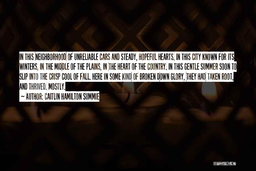 Caitlin Hamilton Summie Quotes: In This Neighborhood Of Unreliable Cars And Steady, Hopeful Hearts. In This City Known For Its Winters, In The Middle