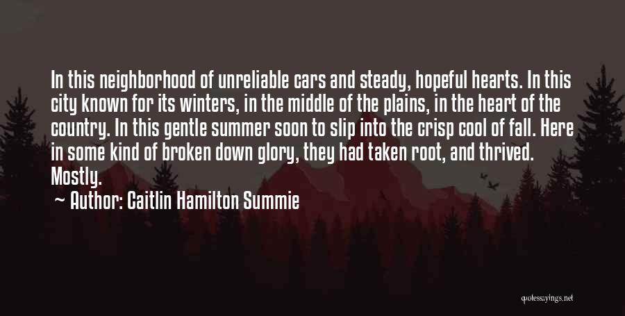Caitlin Hamilton Summie Quotes: In This Neighborhood Of Unreliable Cars And Steady, Hopeful Hearts. In This City Known For Its Winters, In The Middle