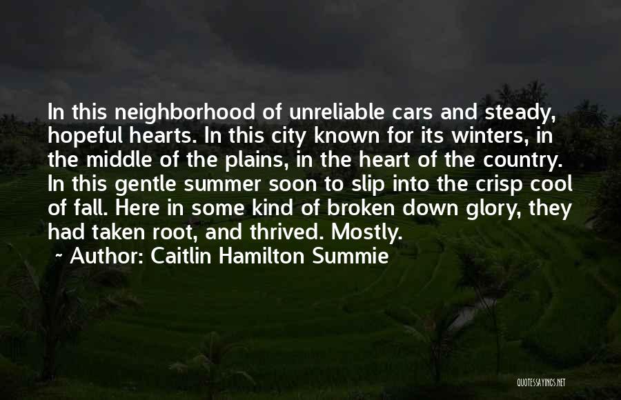 Caitlin Hamilton Summie Quotes: In This Neighborhood Of Unreliable Cars And Steady, Hopeful Hearts. In This City Known For Its Winters, In The Middle