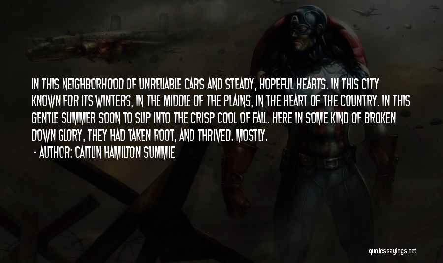 Caitlin Hamilton Summie Quotes: In This Neighborhood Of Unreliable Cars And Steady, Hopeful Hearts. In This City Known For Its Winters, In The Middle