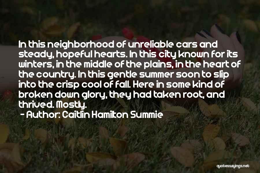 Caitlin Hamilton Summie Quotes: In This Neighborhood Of Unreliable Cars And Steady, Hopeful Hearts. In This City Known For Its Winters, In The Middle