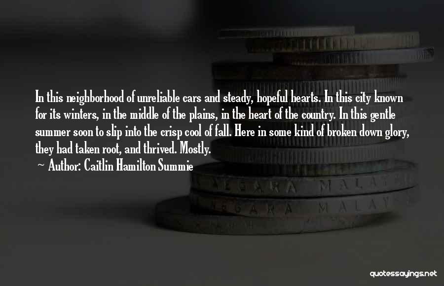Caitlin Hamilton Summie Quotes: In This Neighborhood Of Unreliable Cars And Steady, Hopeful Hearts. In This City Known For Its Winters, In The Middle
