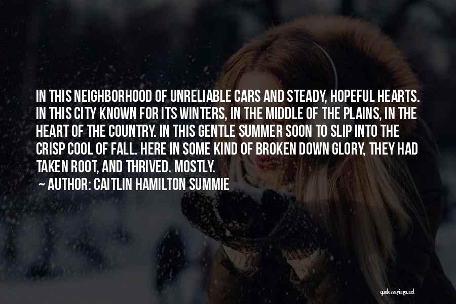 Caitlin Hamilton Summie Quotes: In This Neighborhood Of Unreliable Cars And Steady, Hopeful Hearts. In This City Known For Its Winters, In The Middle