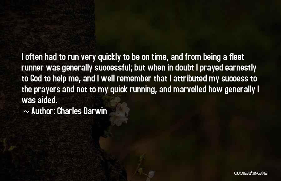 Charles Darwin Quotes: I Often Had To Run Very Quickly To Be On Time, And From Being A Fleet Runner Was Generally Successful;