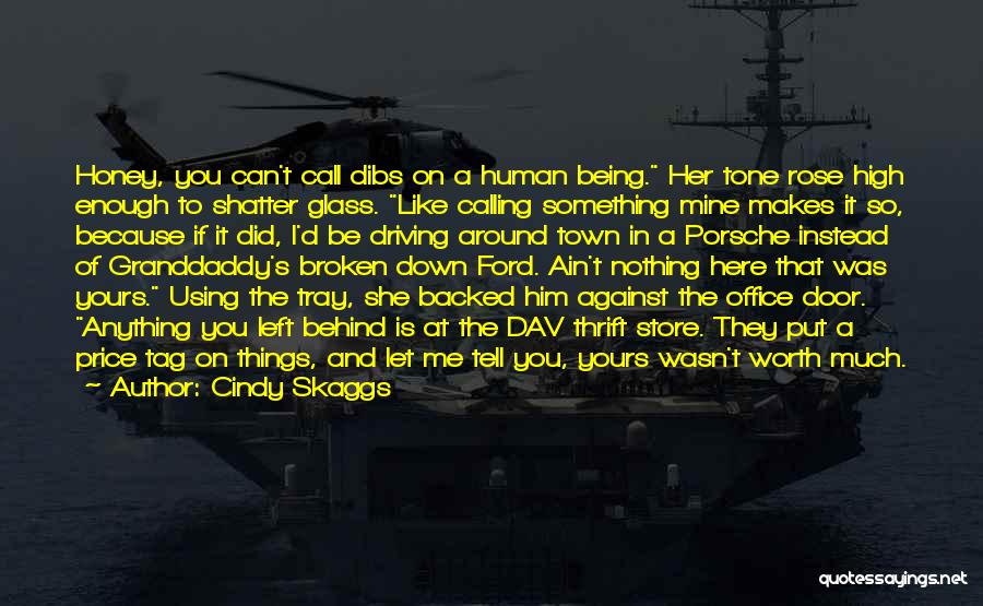 Cindy Skaggs Quotes: Honey, You Can't Call Dibs On A Human Being. Her Tone Rose High Enough To Shatter Glass. Like Calling Something