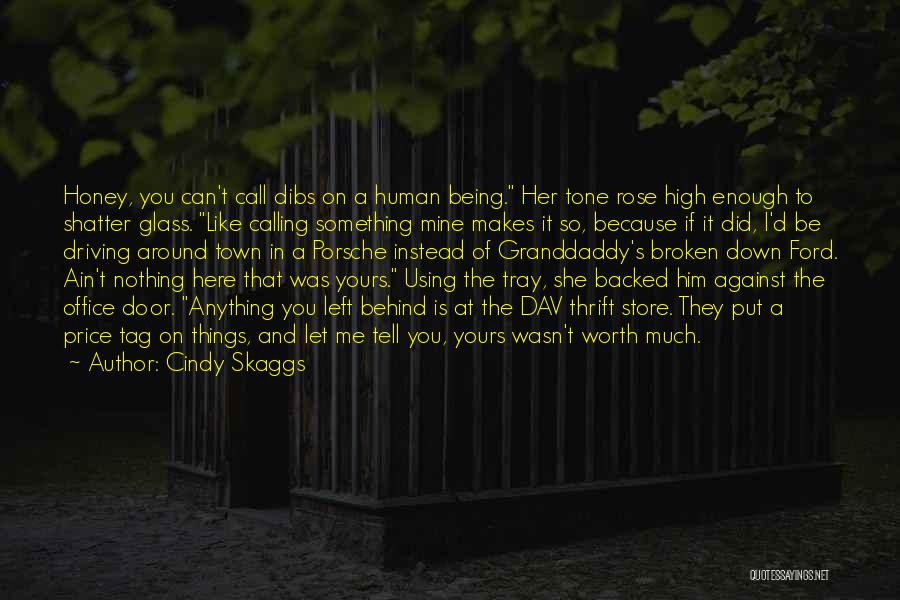 Cindy Skaggs Quotes: Honey, You Can't Call Dibs On A Human Being. Her Tone Rose High Enough To Shatter Glass. Like Calling Something