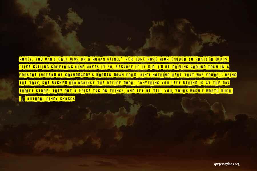 Cindy Skaggs Quotes: Honey, You Can't Call Dibs On A Human Being. Her Tone Rose High Enough To Shatter Glass. Like Calling Something