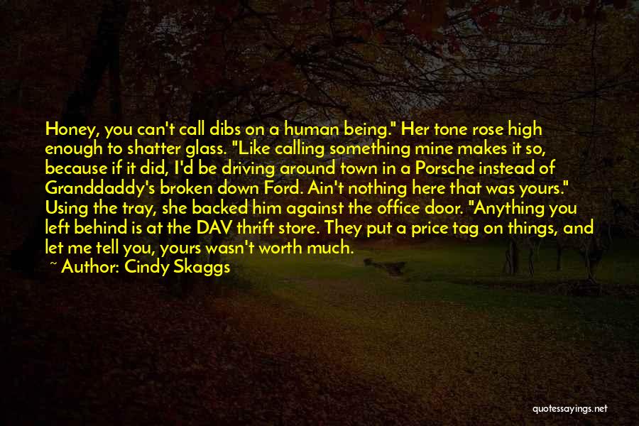 Cindy Skaggs Quotes: Honey, You Can't Call Dibs On A Human Being. Her Tone Rose High Enough To Shatter Glass. Like Calling Something