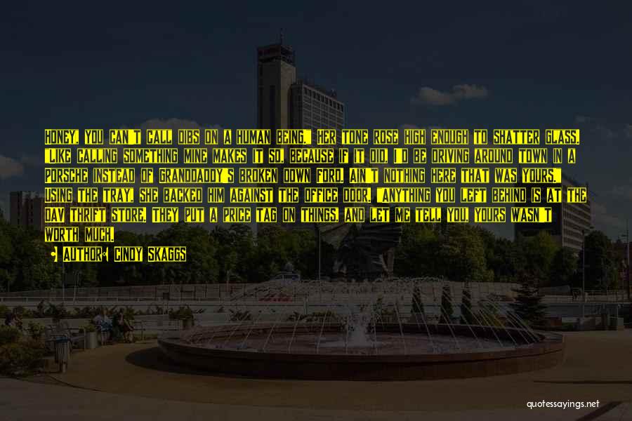 Cindy Skaggs Quotes: Honey, You Can't Call Dibs On A Human Being. Her Tone Rose High Enough To Shatter Glass. Like Calling Something
