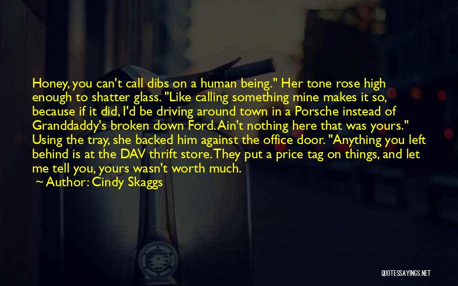 Cindy Skaggs Quotes: Honey, You Can't Call Dibs On A Human Being. Her Tone Rose High Enough To Shatter Glass. Like Calling Something