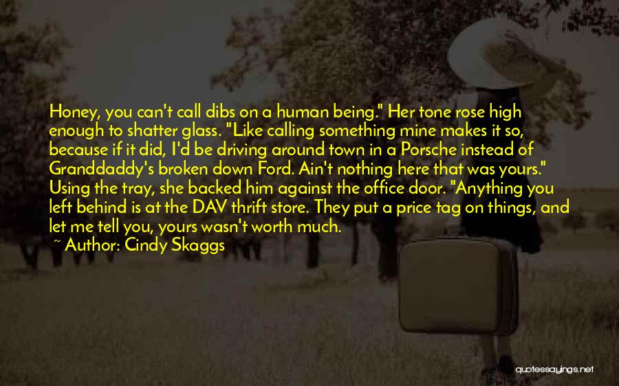 Cindy Skaggs Quotes: Honey, You Can't Call Dibs On A Human Being. Her Tone Rose High Enough To Shatter Glass. Like Calling Something