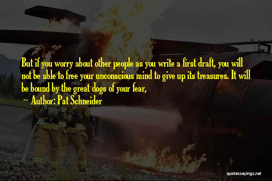 Pat Schneider Quotes: But If You Worry About Other People As You Write A First Draft, You Will Not Be Able To Free