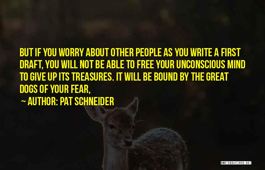 Pat Schneider Quotes: But If You Worry About Other People As You Write A First Draft, You Will Not Be Able To Free