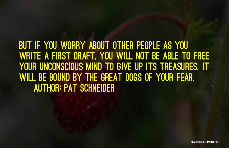 Pat Schneider Quotes: But If You Worry About Other People As You Write A First Draft, You Will Not Be Able To Free