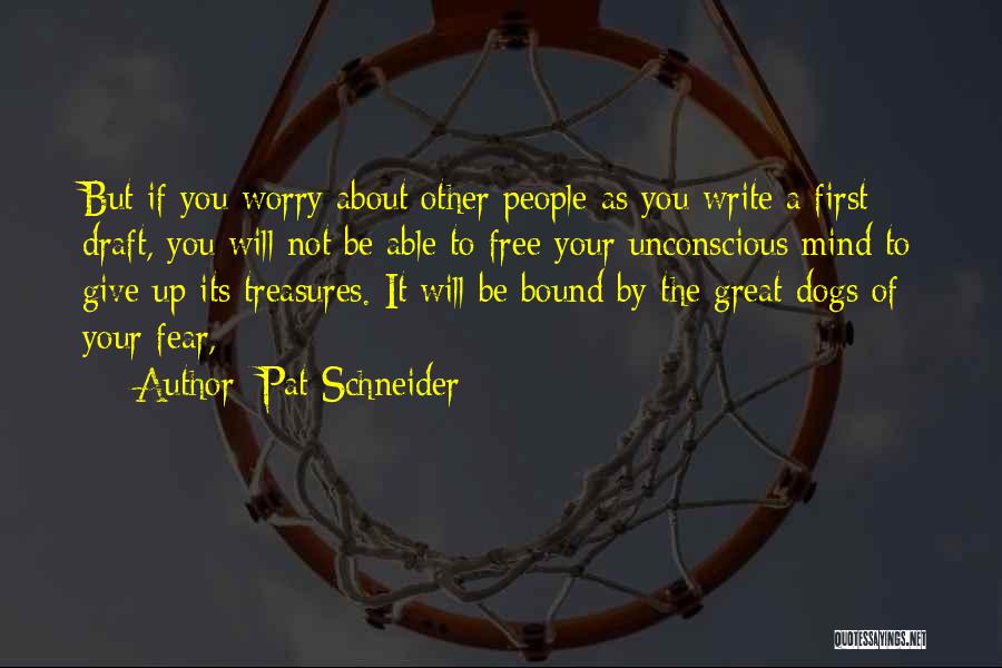 Pat Schneider Quotes: But If You Worry About Other People As You Write A First Draft, You Will Not Be Able To Free