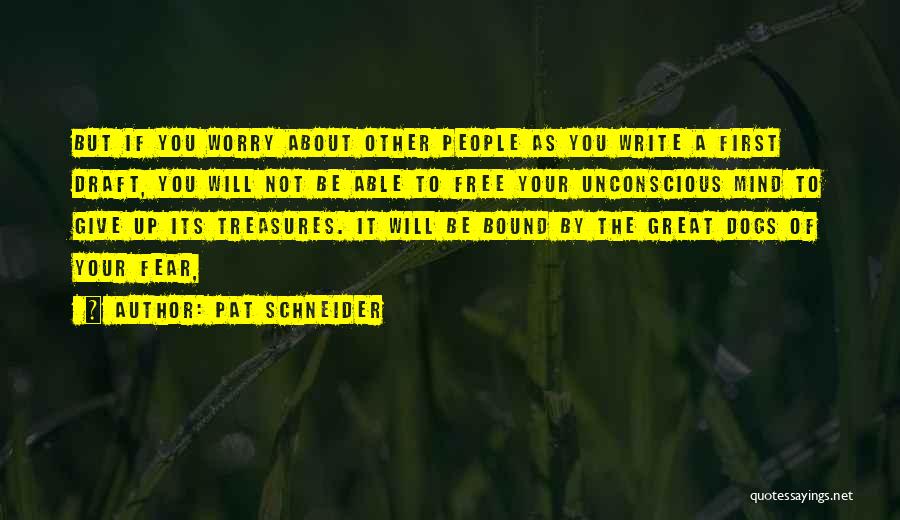 Pat Schneider Quotes: But If You Worry About Other People As You Write A First Draft, You Will Not Be Able To Free