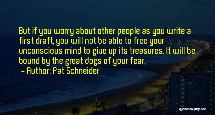 Pat Schneider Quotes: But If You Worry About Other People As You Write A First Draft, You Will Not Be Able To Free