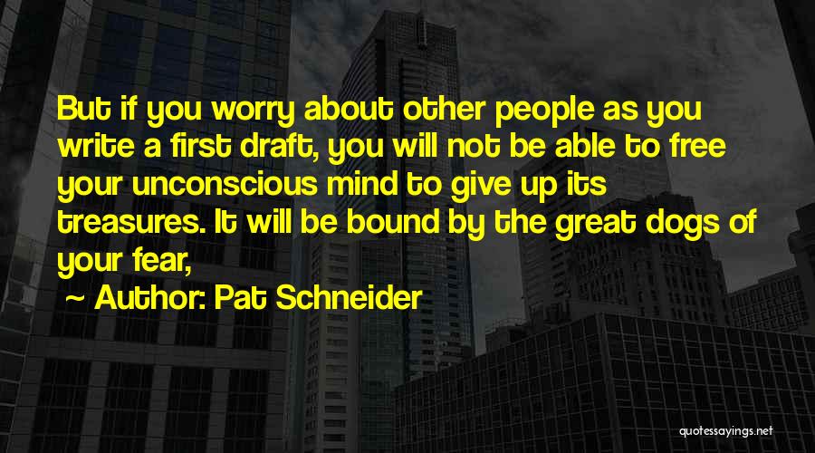 Pat Schneider Quotes: But If You Worry About Other People As You Write A First Draft, You Will Not Be Able To Free