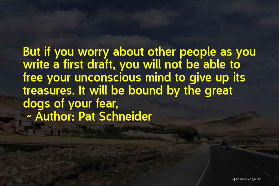 Pat Schneider Quotes: But If You Worry About Other People As You Write A First Draft, You Will Not Be Able To Free