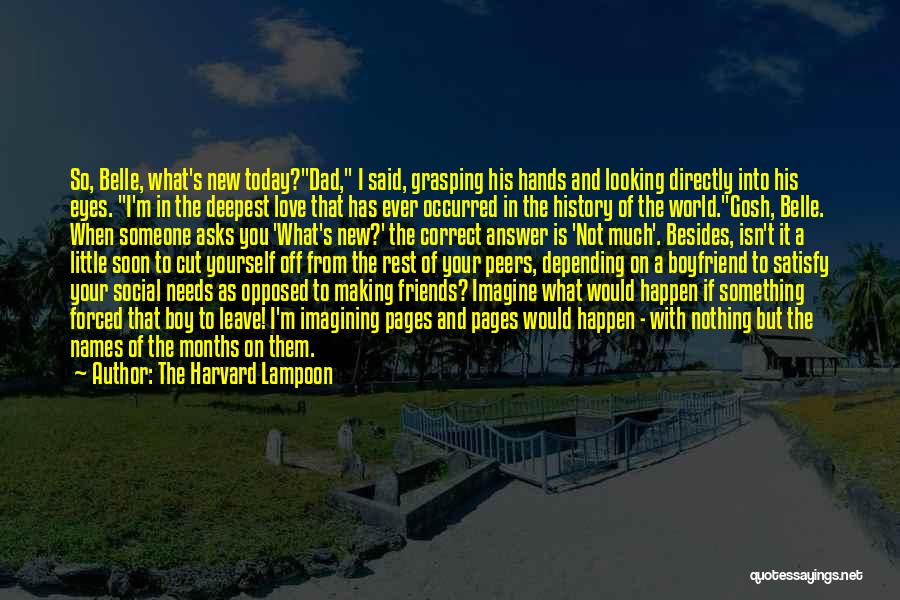 The Harvard Lampoon Quotes: So, Belle, What's New Today?dad, I Said, Grasping His Hands And Looking Directly Into His Eyes. I'm In The Deepest