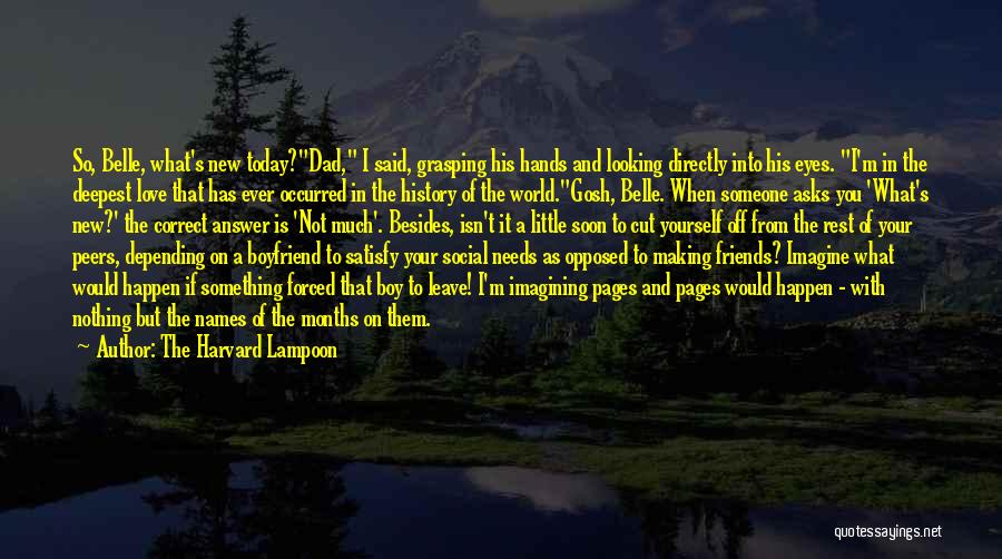 The Harvard Lampoon Quotes: So, Belle, What's New Today?dad, I Said, Grasping His Hands And Looking Directly Into His Eyes. I'm In The Deepest