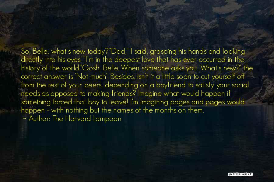 The Harvard Lampoon Quotes: So, Belle, What's New Today?dad, I Said, Grasping His Hands And Looking Directly Into His Eyes. I'm In The Deepest