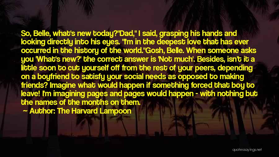 The Harvard Lampoon Quotes: So, Belle, What's New Today?dad, I Said, Grasping His Hands And Looking Directly Into His Eyes. I'm In The Deepest