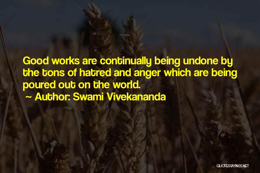 Swami Vivekananda Quotes: Good Works Are Continually Being Undone By The Tons Of Hatred And Anger Which Are Being Poured Out On The