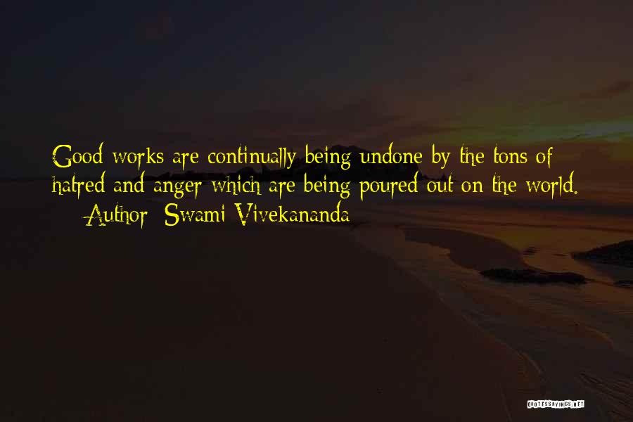 Swami Vivekananda Quotes: Good Works Are Continually Being Undone By The Tons Of Hatred And Anger Which Are Being Poured Out On The
