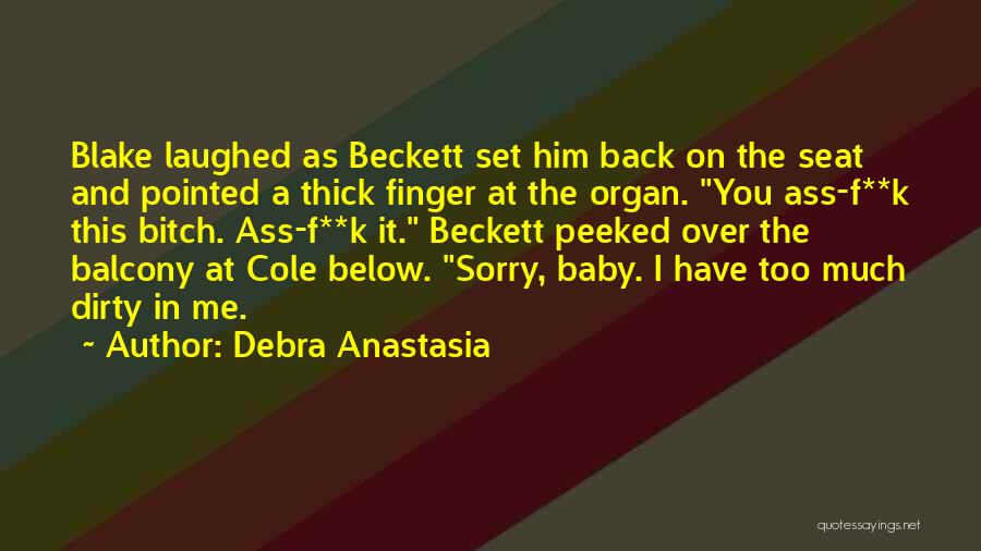 Debra Anastasia Quotes: Blake Laughed As Beckett Set Him Back On The Seat And Pointed A Thick Finger At The Organ. You Ass-f**k