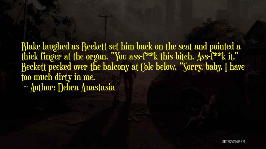 Debra Anastasia Quotes: Blake Laughed As Beckett Set Him Back On The Seat And Pointed A Thick Finger At The Organ. You Ass-f**k